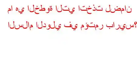 ما هي الخطوة التي اتخذت لضمان السلام الدولي في مؤتمر باريس؟